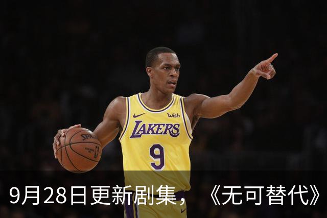 9月28日更新剧集，《无可替代》和《爱在山海间》今日隆重首播